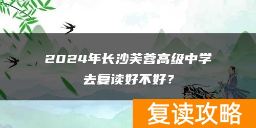 2024年长沙芙蓉高级中学去复读好不好？