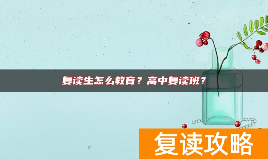 复读生怎么教育？高中复读班？