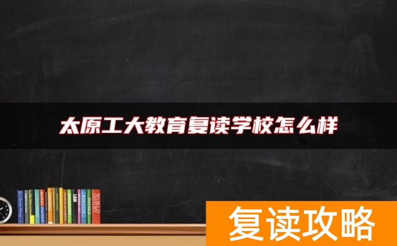 太原工大教育复读学校怎么样