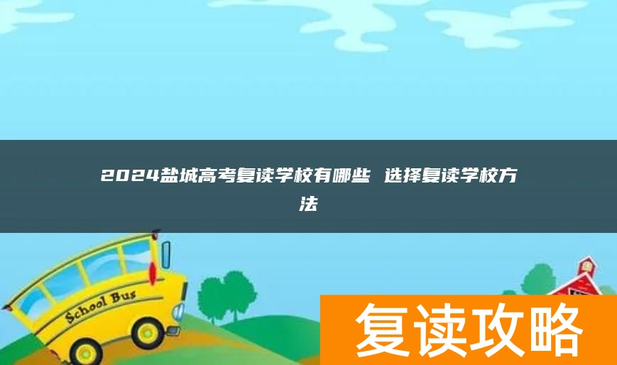 2024盐城高考复读学校有哪些 选择复读学校方法