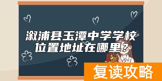 溆浦县玉潭中学学校位置地址在哪里？