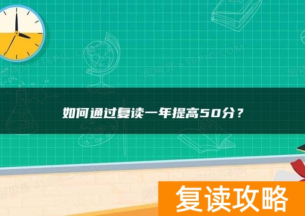 如何通过复读一年提高50分？