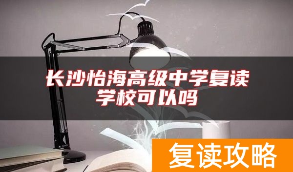 长沙怡海高级中学复读学校可以吗
