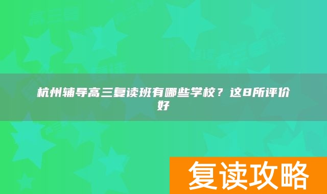 杭州辅导高三复读班有哪些学校？这8所评价好