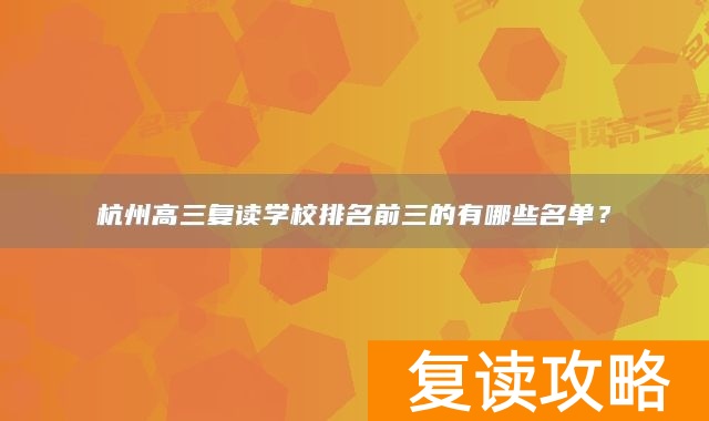 杭州高三复读学校排名前三的有哪些名单？