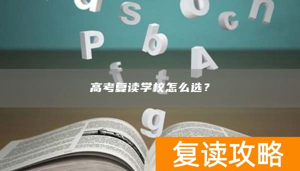 高考复读学校怎么选？