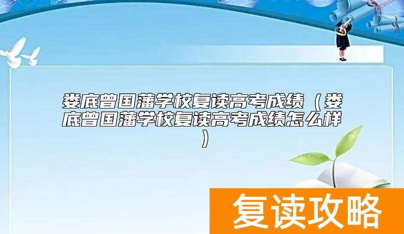 娄底曾国藩学校复读高考成绩(娄底曾国藩学校复读高考成绩怎么样)