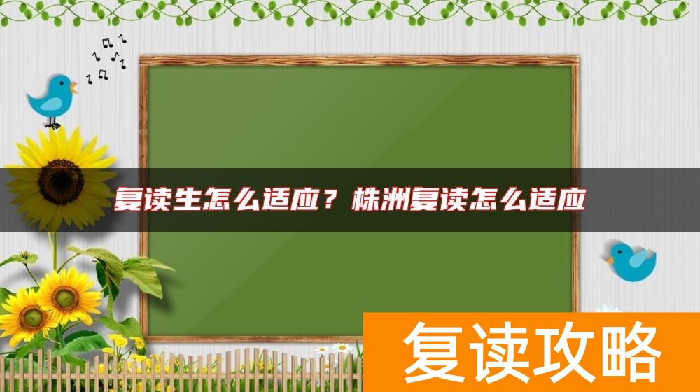 复读生怎么适应？株洲复读怎么适应