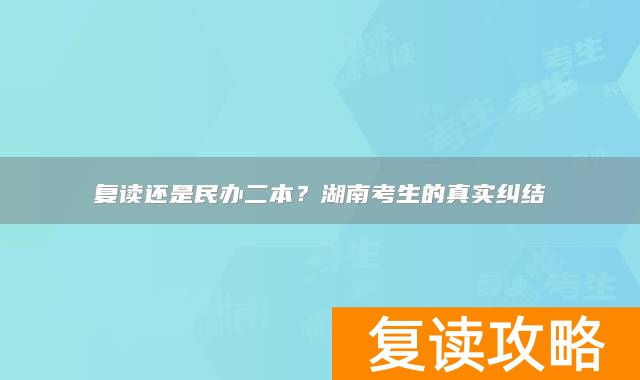 复读还是民办二本？湖南考生的真实纠结