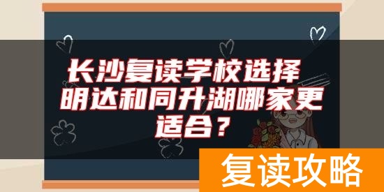 长沙复读学校选择 明达和同升湖哪家更适合？