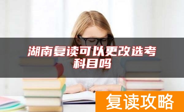 湖南复读可以更改选考科目吗