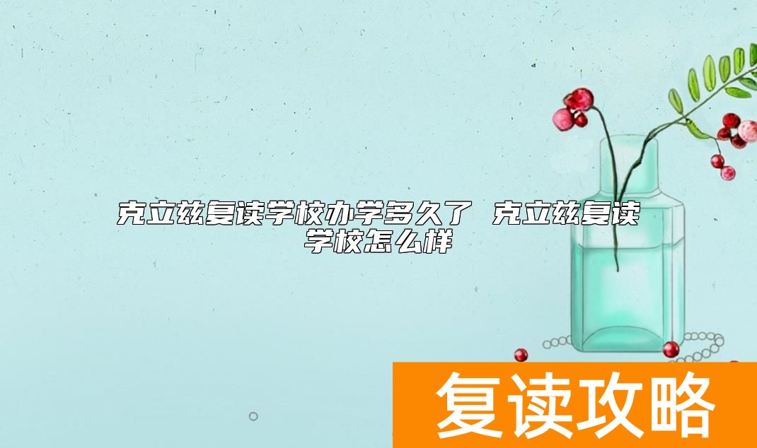 克立兹复读学校办学多久了 克立兹复读学校怎么样