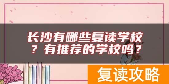 长沙有哪些复读学校？有推荐的学校吗？
