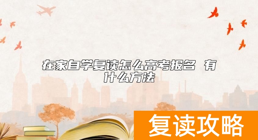 在家自学复读怎么高考报名 有什么方法