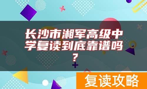 长沙市湘军高级中学复读到底靠谱吗？