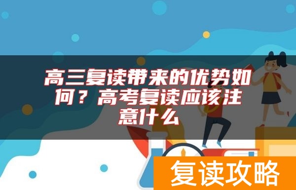 高三复读带来的优势如何？高考复读应该注意什么