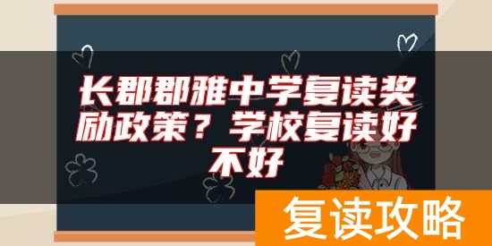 长郡郡雅中学复读奖励政策？学校复读好不好