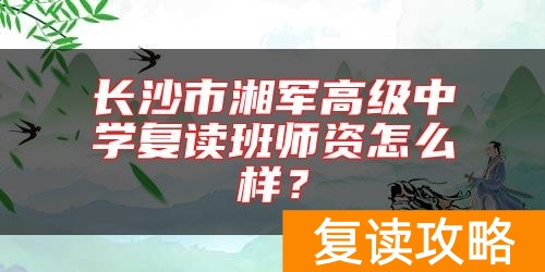 长沙市湘军高级中学复读班师资怎么样？