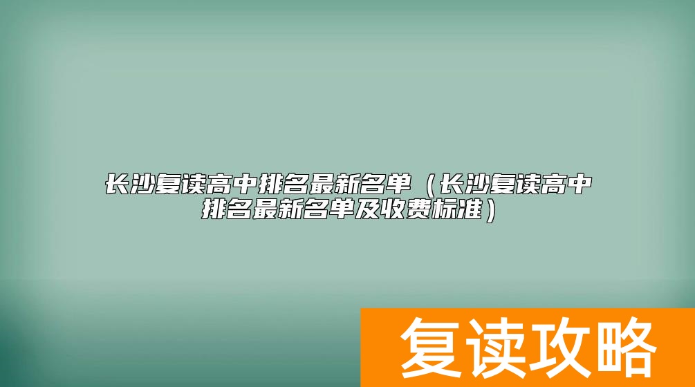 长沙复读高中排名最新名单（长沙复读高中排名最新名单及收费标准）