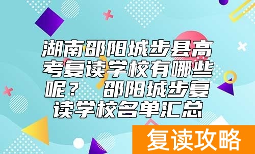 湖南邵阳城步县高考复读学校有哪些呢？ 邵阳城步复读学校名单汇总