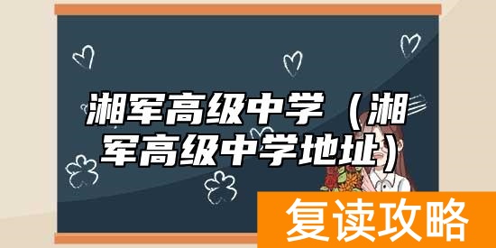 湘军高级中学(湘军高级中学地址)