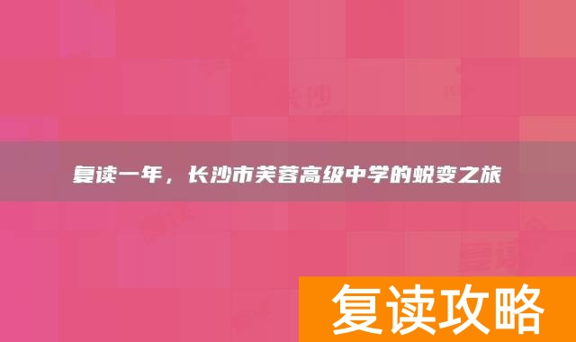 复读一年,长沙市芙蓉高级中学的蜕变之旅