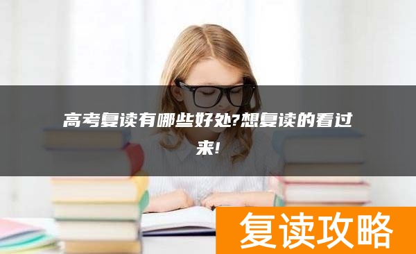高考复读有哪些好处?想复读的看过来!