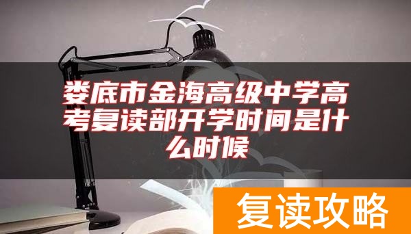 娄底市金海高级中学高考复读部开学时间是什么时候