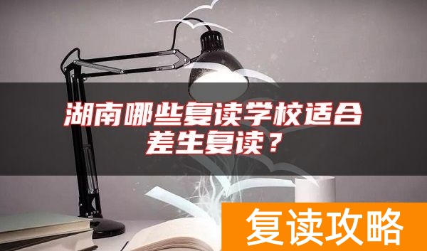 湖南哪些复读学校适合差生复读？