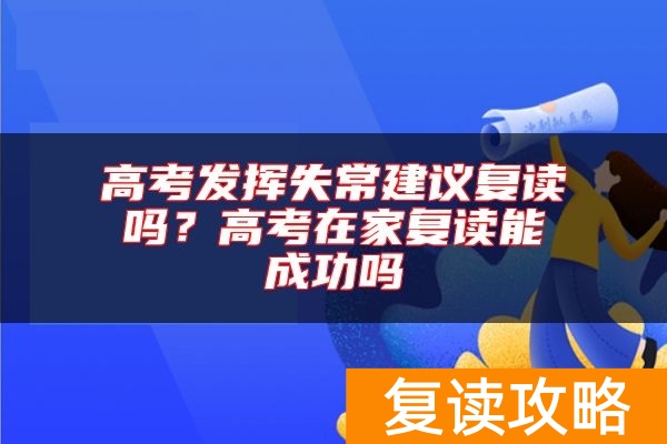高考发挥失常建议复读吗？高考在家复读能成功吗