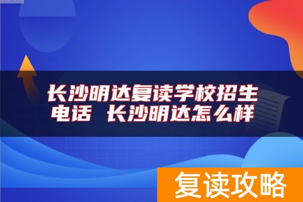 长沙明达复读学校招生电话 长沙明达怎么样
