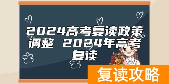 2024高考复读政策调整 2024年高考复读