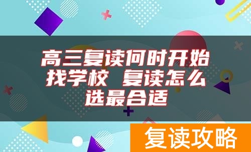 高三复读何时开始找学校 复读怎么选最合适