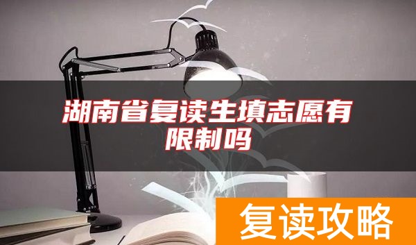 湖南省复读生填志愿有限制吗