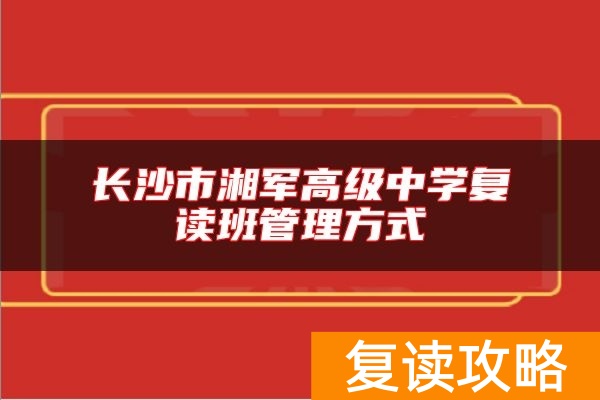 长沙市湘军高级中学复读班管理方式