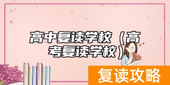 高中复读学校（高考复读学校）