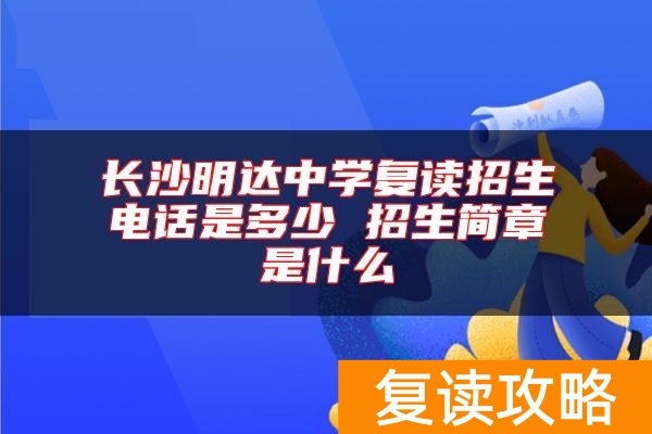 长沙明达中学复读招生电话是多少 招生简章是什么