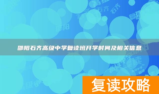 邵阳石齐高级中学复读班开学时间及相关信息