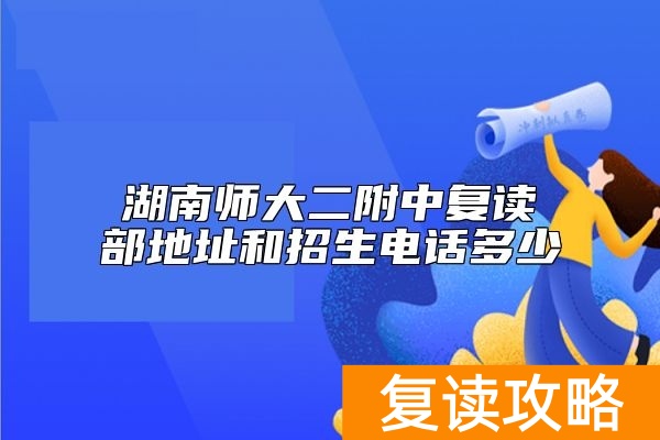 湖南师大二附中复读部地址和招生电话多少