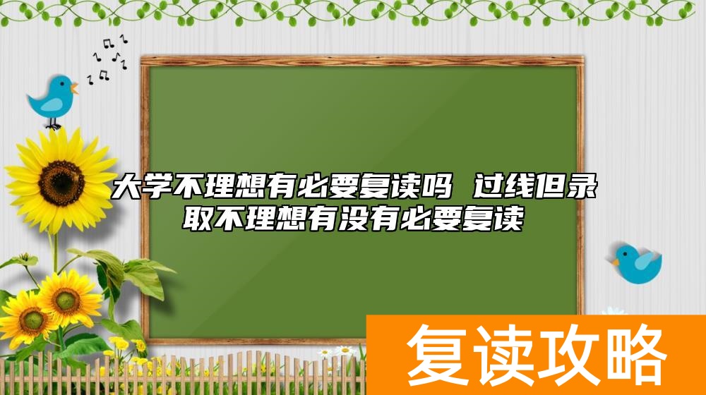大学不理想有必要复读吗 过线但录取不理想有没有必要复读