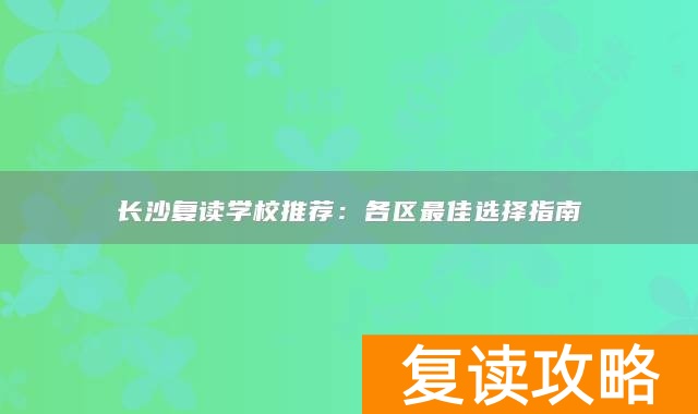 长沙复读学校推荐：各区最佳选择指南
