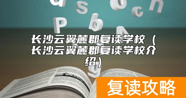 长沙云翼麓郡复读学校（长沙云翼麓郡复读学校介绍）