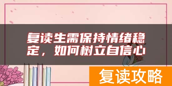 复读生需保持情绪稳定，如何树立自信心