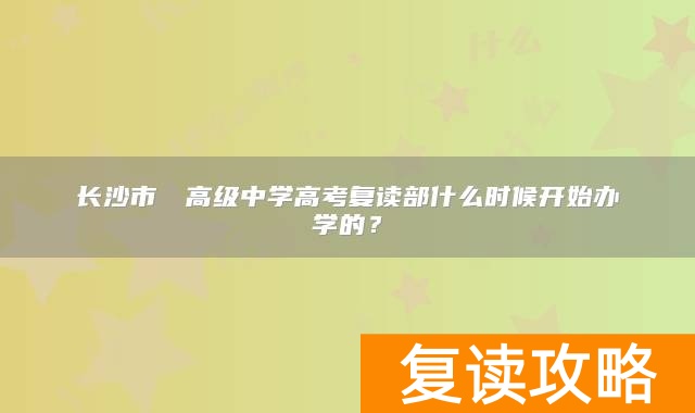 长沙市珺琟高级中学高考复读部什么时候开始办学的？
