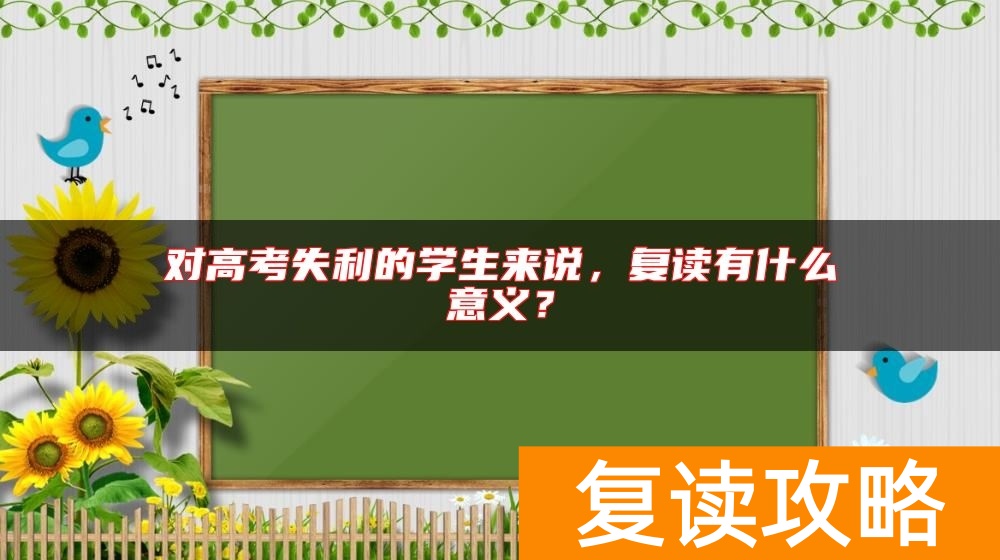 对高考失利的学生来说，复读有什么意义？