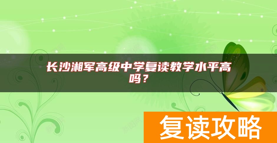 长沙湘军高级中学复读教学水平高吗？