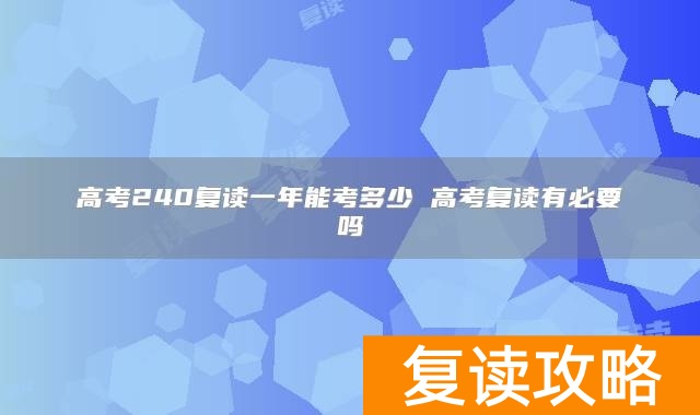 高考240复读一年能考多少 高考复读有必要吗