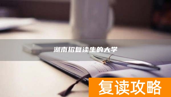 湖南招复读生的大学