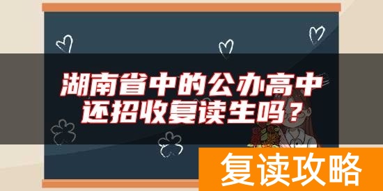 湖南省中的公办高中还招收复读生吗？