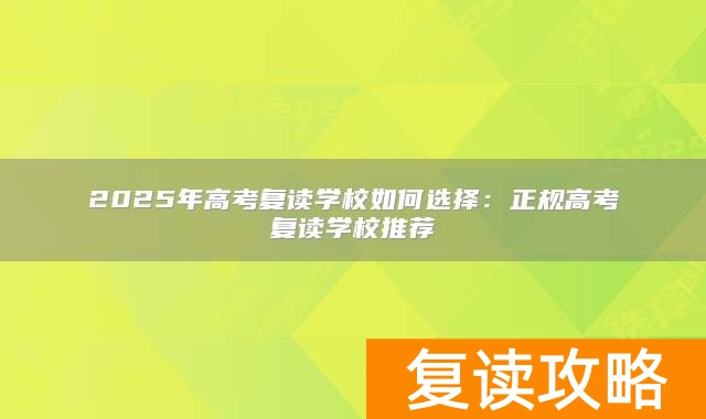 2025年高考复读学校如何选择：正规高考复读学校推荐